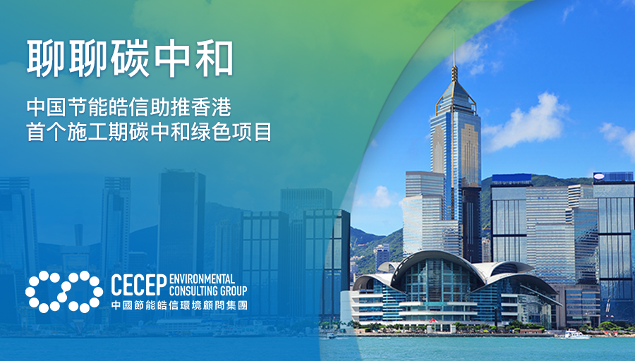 【聊聊碳中和】中國節能皓信助推香港首個施工期碳中和綠色項目